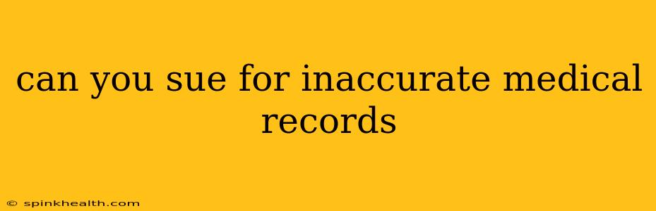 can you sue for inaccurate medical records