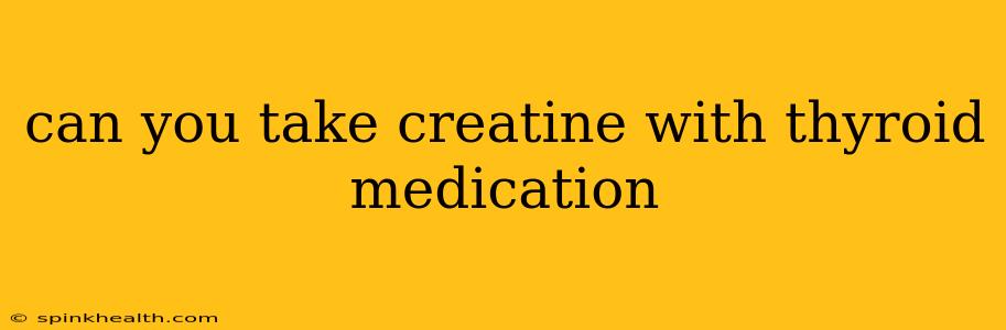 can you take creatine with thyroid medication