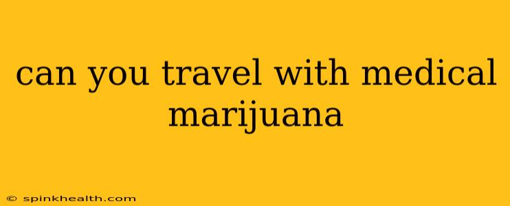 can you travel with medical marijuana