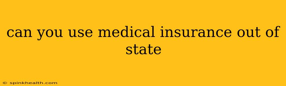 can you use medical insurance out of state