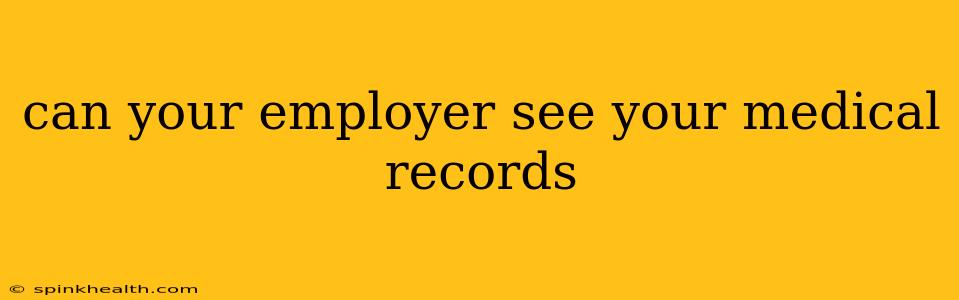 can your employer see your medical records