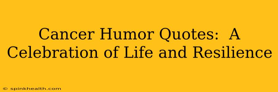 Cancer Humor Quotes:  A Celebration of Life and Resilience