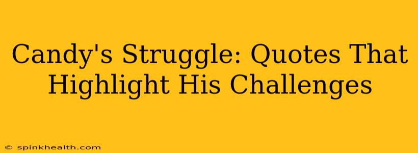 Candy's Struggle: Quotes That Highlight His Challenges