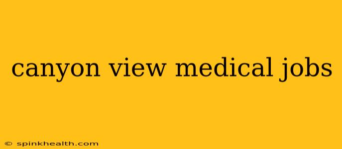 canyon view medical jobs