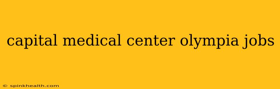 capital medical center olympia jobs