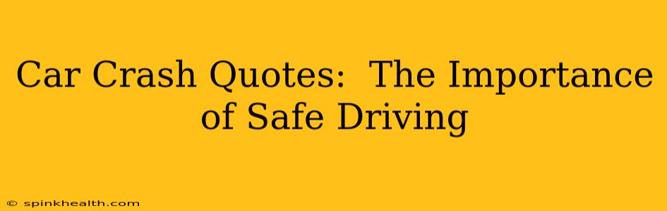Car Crash Quotes:  The Importance of Safe Driving