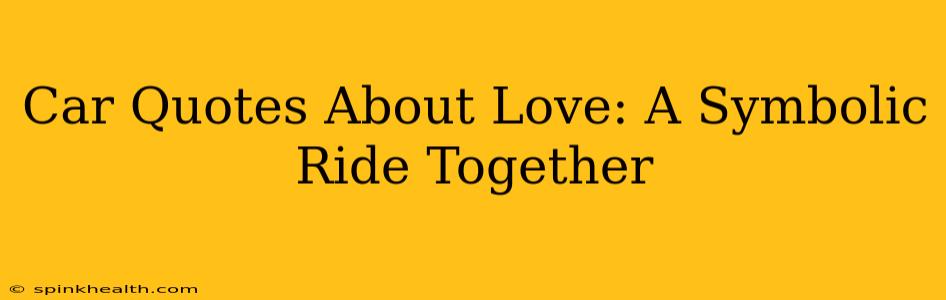 Car Quotes About Love: A Symbolic Ride Together