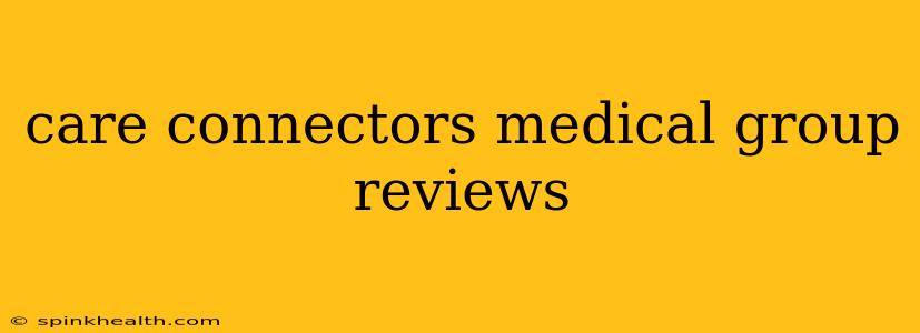 care connectors medical group reviews