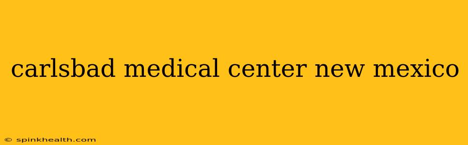carlsbad medical center new mexico