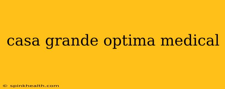 casa grande optima medical