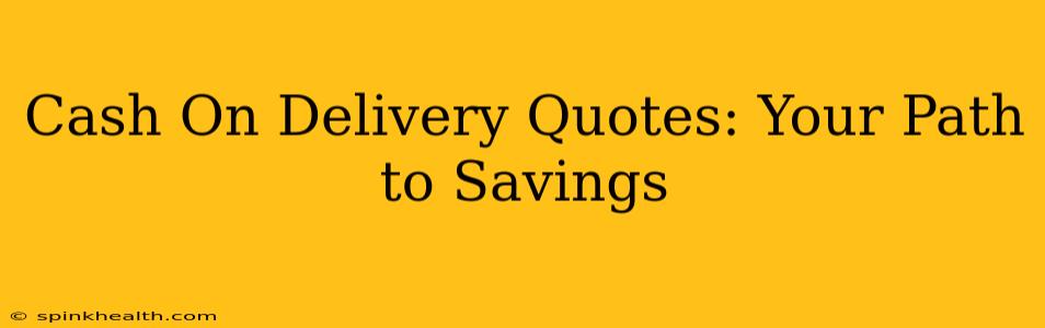Cash On Delivery Quotes: Your Path to Savings