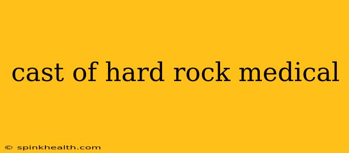 cast of hard rock medical