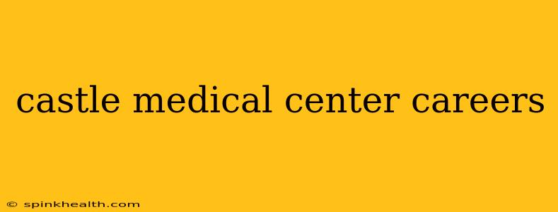 castle medical center careers