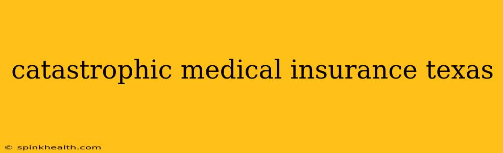 catastrophic medical insurance texas