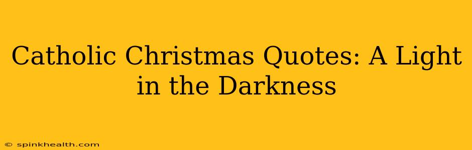 Catholic Christmas Quotes: A Light in the Darkness
