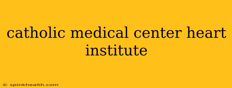 catholic medical center heart institute