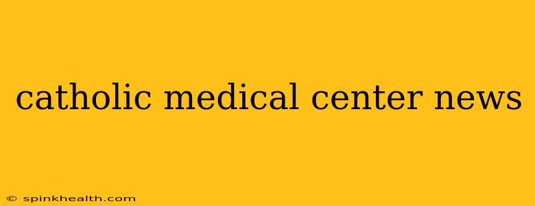 catholic medical center news