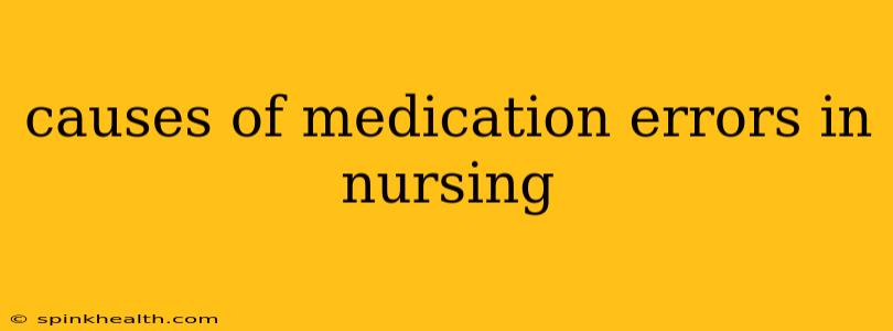 causes of medication errors in nursing