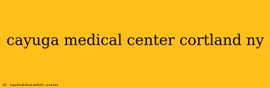cayuga medical center cortland ny