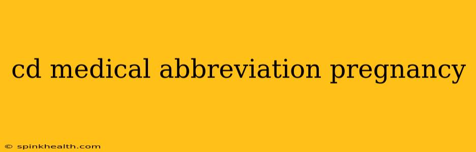 cd medical abbreviation pregnancy