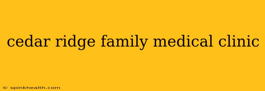 cedar ridge family medical clinic