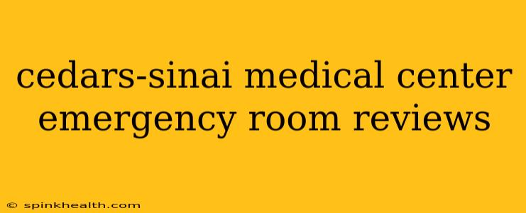 cedars-sinai medical center emergency room reviews