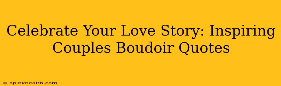 Celebrate Your Love Story: Inspiring Couples Boudoir Quotes
