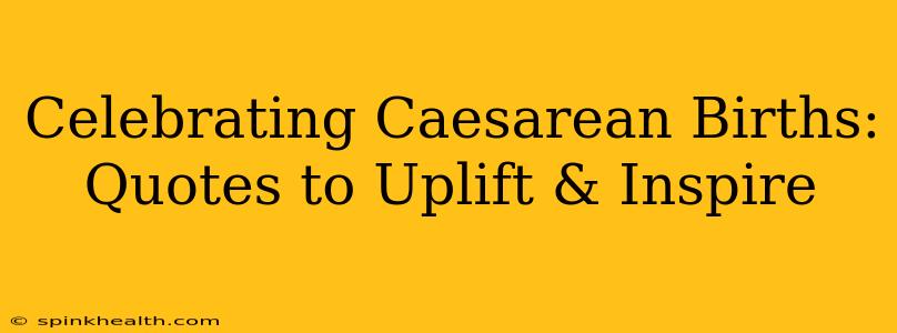 Celebrating Caesarean Births: Quotes to Uplift & Inspire