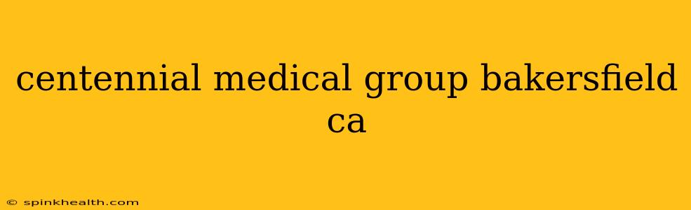 centennial medical group bakersfield ca
