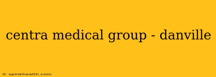 centra medical group - danville