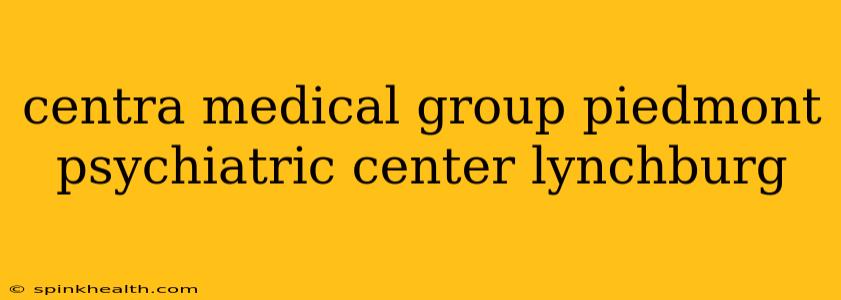 centra medical group piedmont psychiatric center lynchburg