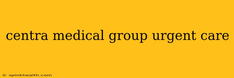 centra medical group urgent care