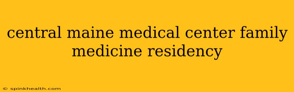 central maine medical center family medicine residency
