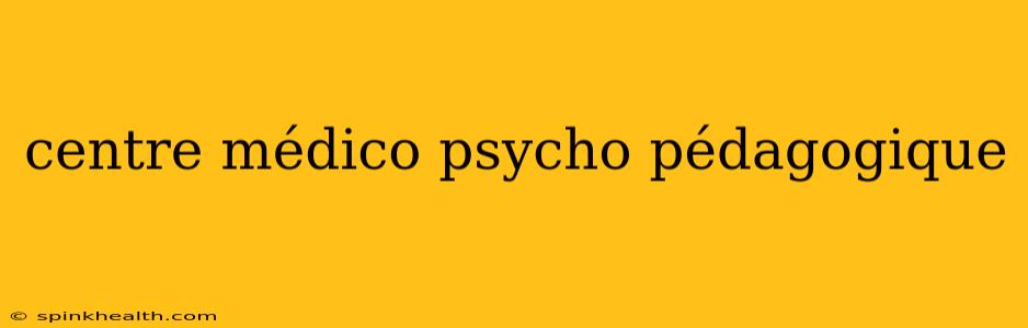 centre médico psycho pédagogique