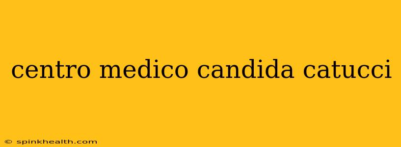 centro medico candida catucci