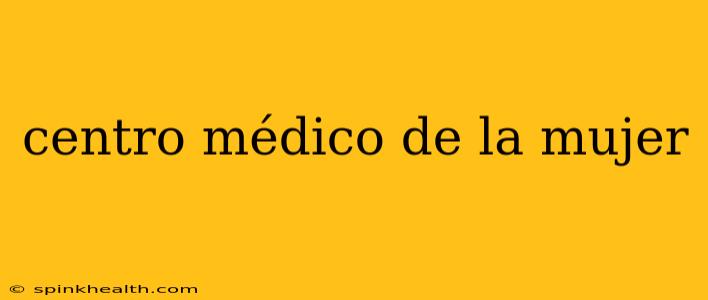 centro médico de la mujer