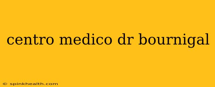 centro medico dr bournigal