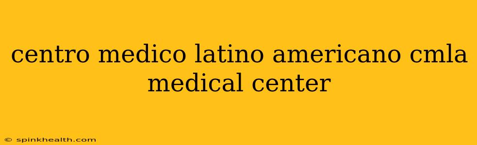 centro medico latino americano cmla medical center