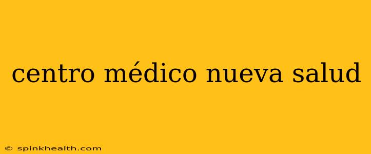 centro médico nueva salud