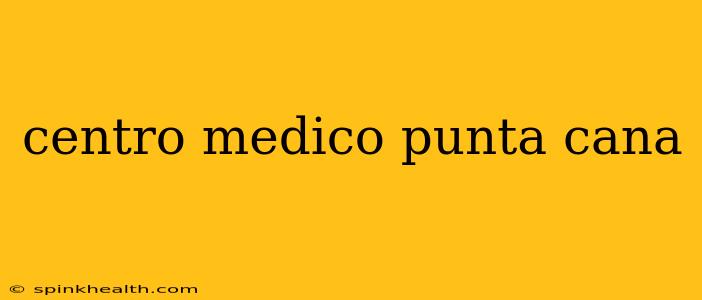 centro medico punta cana