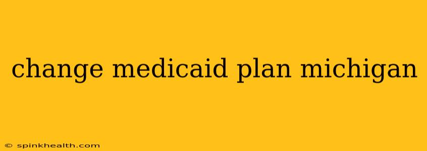 change medicaid plan michigan