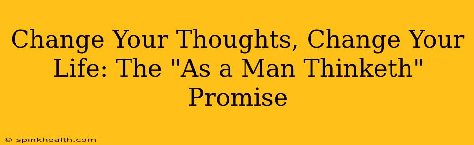 Change Your Thoughts, Change Your Life: The "As a Man Thinketh" Promise