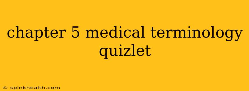 chapter 5 medical terminology quizlet