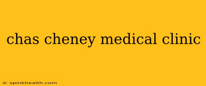 chas cheney medical clinic