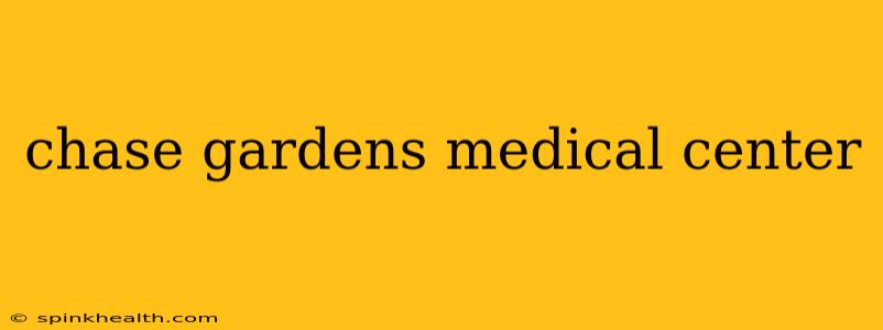 chase gardens medical center