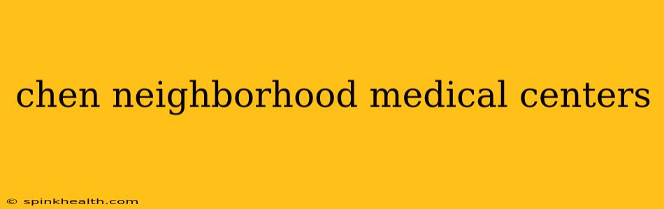 chen neighborhood medical centers