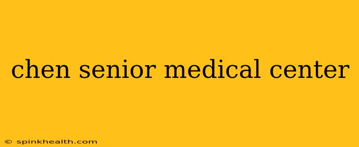 chen senior medical center