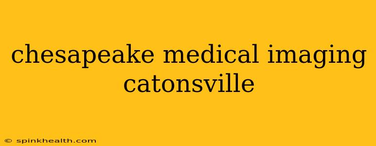 chesapeake medical imaging catonsville