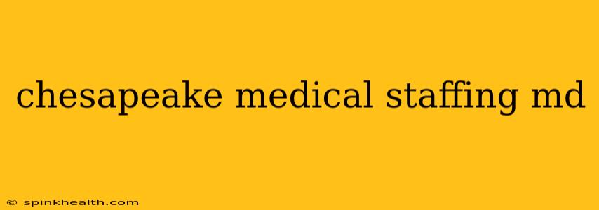 chesapeake medical staffing md