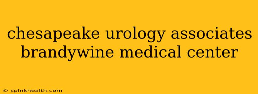 chesapeake urology associates brandywine medical center